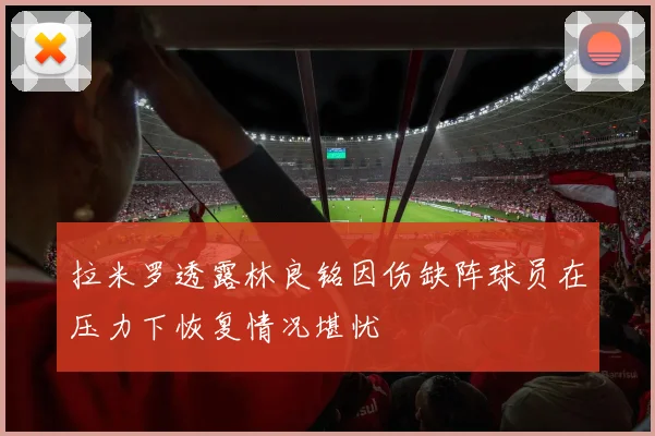 拉米罗透露林良铭因伤缺阵球员在压力下恢复情况堪忧
