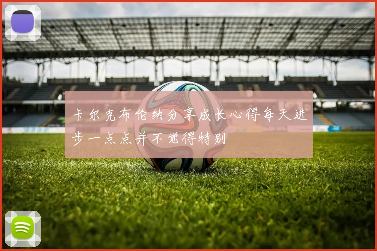 卡尔克布伦纳分享成长心得每天进步一点点并不觉得特别
